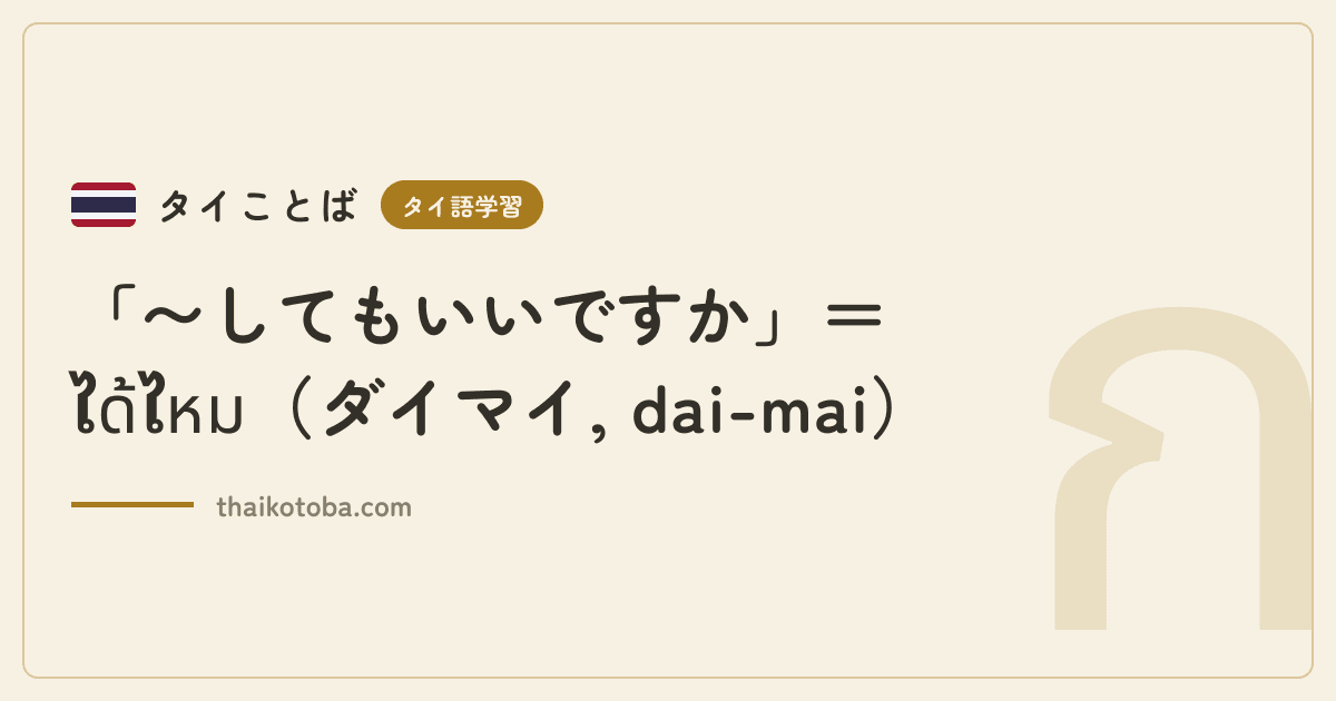 「〜してもいいですか」＝ได้ไหม（ダイマイ, dai-mai）