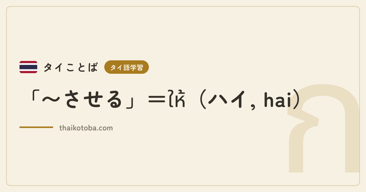 「〜させる」＝ให้（ハイ, hai）