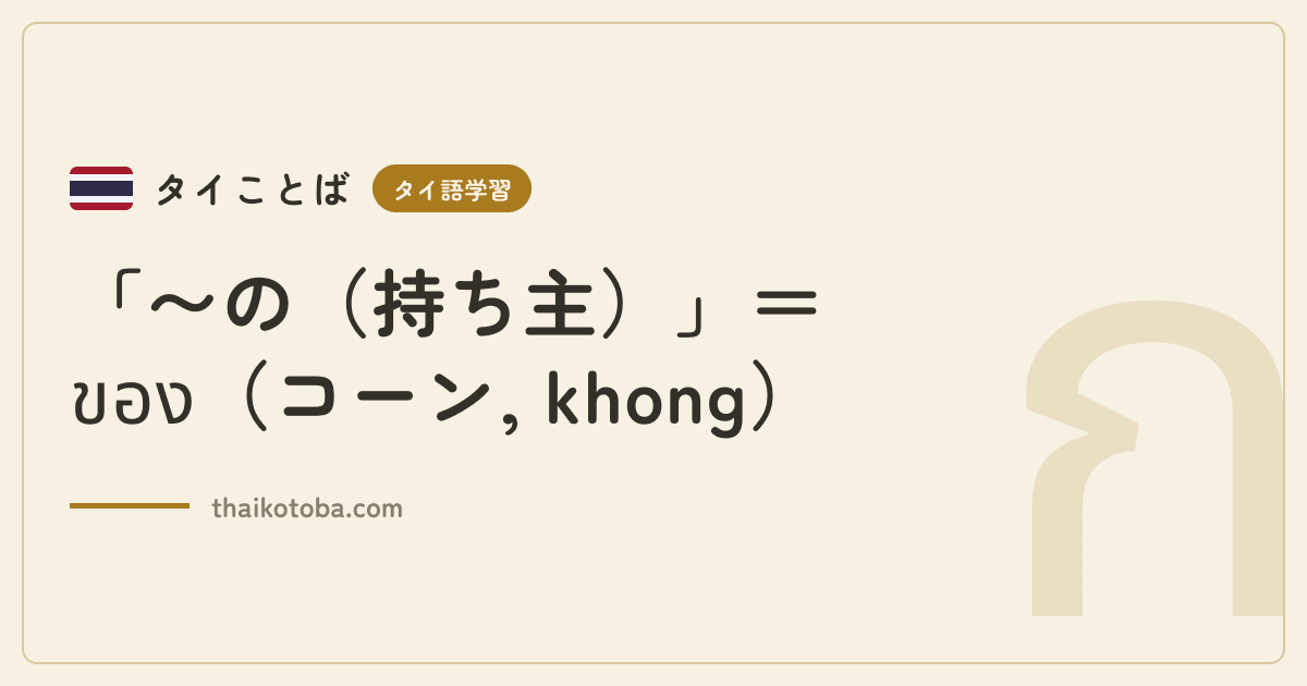「〜の（持ち主）」＝ของ（コーン, khong）