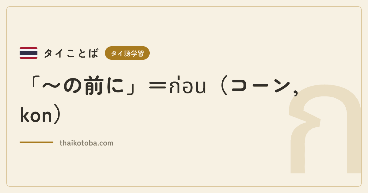 「〜の前に」＝ก่อน（コーン, kon）