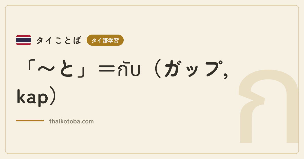 「〜と」＝กับ（ガップ, kap）