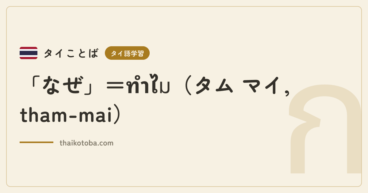 「なぜ」＝ทำไม（タム マイ, tham-mai）