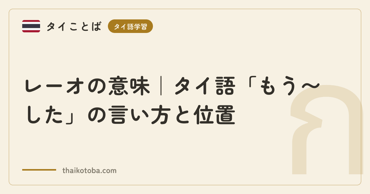 レーオの意味｜タイ語「もう〜した」の言い方と位置