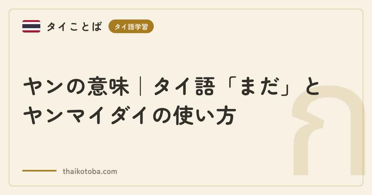 ヤンの意味｜タイ語「まだ」とヤンマイダイの使い方