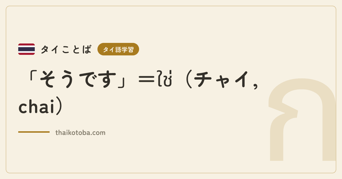 「そうです」＝ใช่（チャイ, chai）