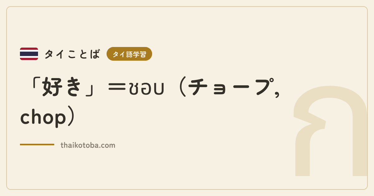 「好き」＝ชอบ（チョープ, chop）