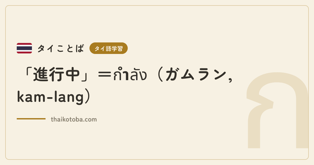 「進行中」＝กำลัง（ガムラン, kam-lang）