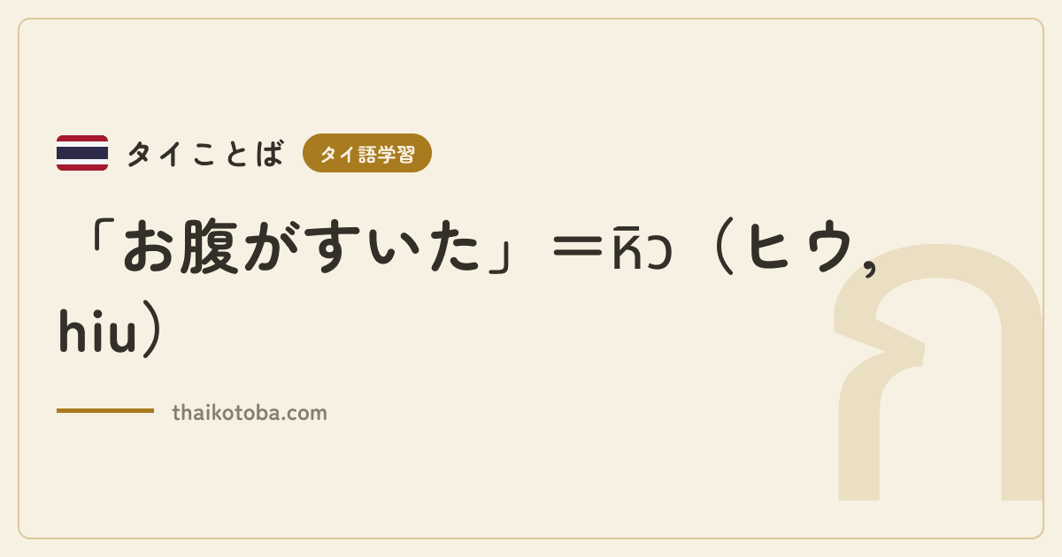 「お腹がすいた」＝หิว（ヒウ, hiu）