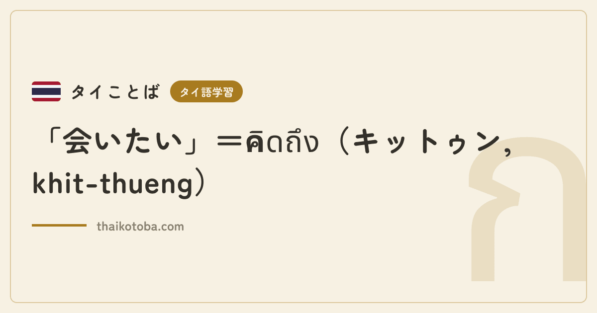 「会いたい」＝คิดถึง（キットゥン, khit-thueng）