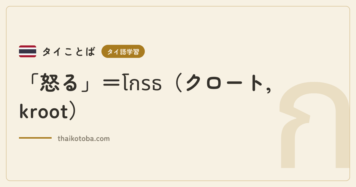 「怒る」＝โกรธ（クロート, kroot）