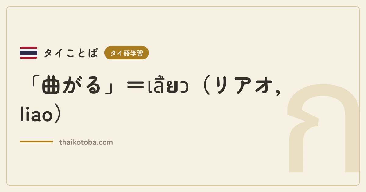 「曲がる」＝เลี้ยว（リアオ, liao）