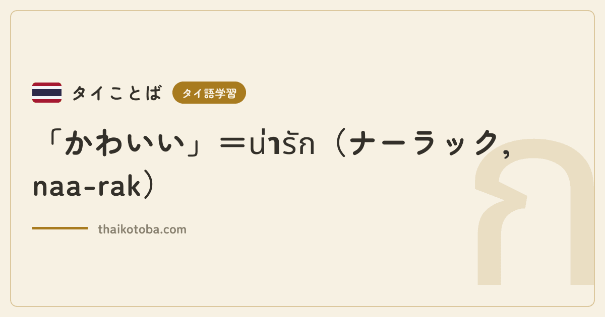 「かわいい」＝น่ารัก（ナーラック, naa-rak）