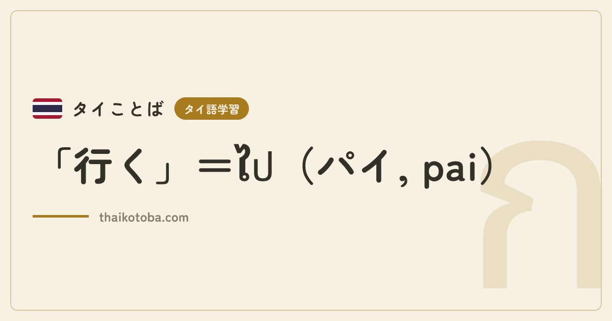 「行く」＝ไป（パイ, pai）