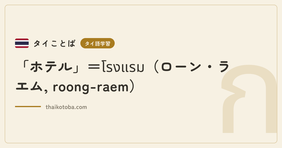 「ホテル」＝โรงแรม（ローン・ラエム, roong-raem）