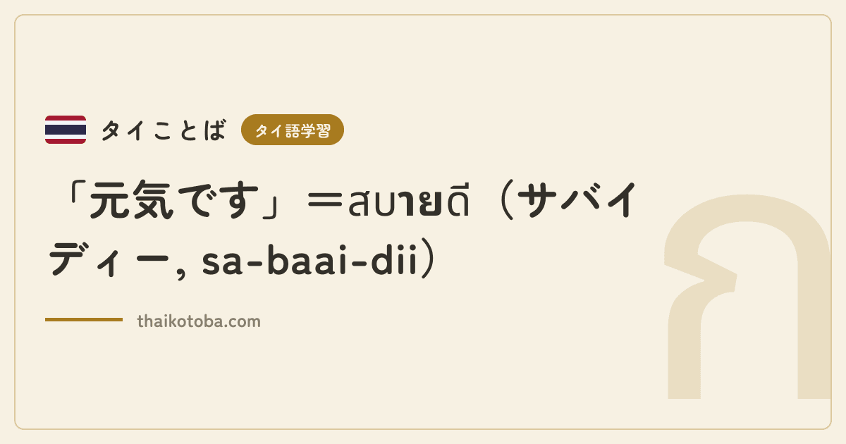 「元気です」＝สบายดี（サバイディー, sa-baai-dii）