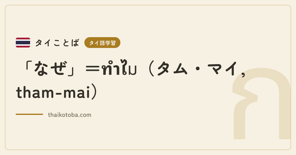 「なぜ」＝ทำไม（タム・マイ, tham-mai）